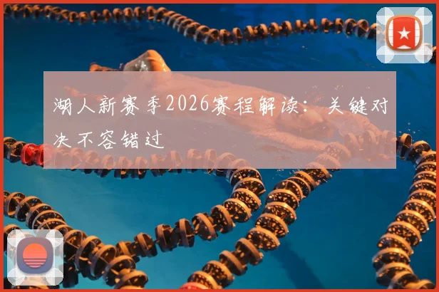 湖人新赛季2026赛程解读:关键对决不容错过